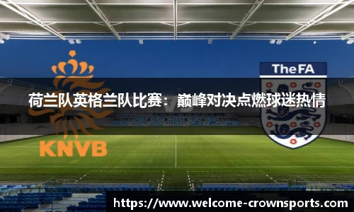 荷兰队英格兰队比赛：巅峰对决点燃球迷热情