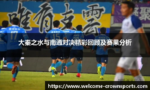 大秦之水与南通对决精彩回顾及赛果分析