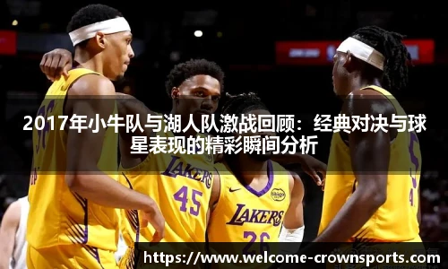 2017年小牛队与湖人队激战回顾：经典对决与球星表现的精彩瞬间分析